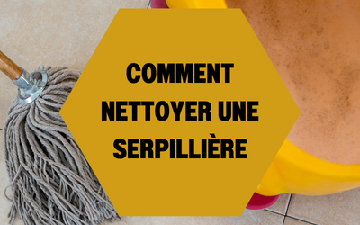 COMMENT NETTOYER ET DÉSINFECTER UNE SERPILLIÈRE ?