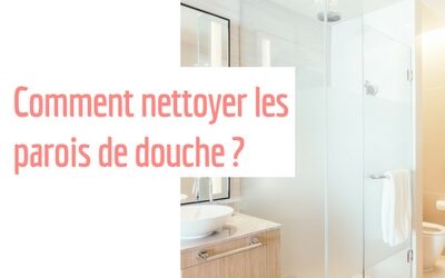 Comment nettoyer une paroi de douche